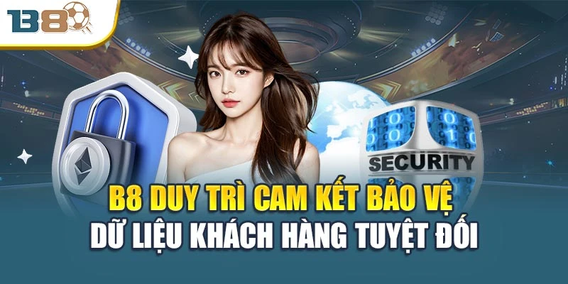 B8 duy trì cam kết bảo vệ dữ liệu khách hàng tuyệt đối