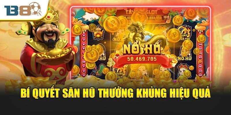 Bí quyết săn hũ thưởng khủng hiệu quả