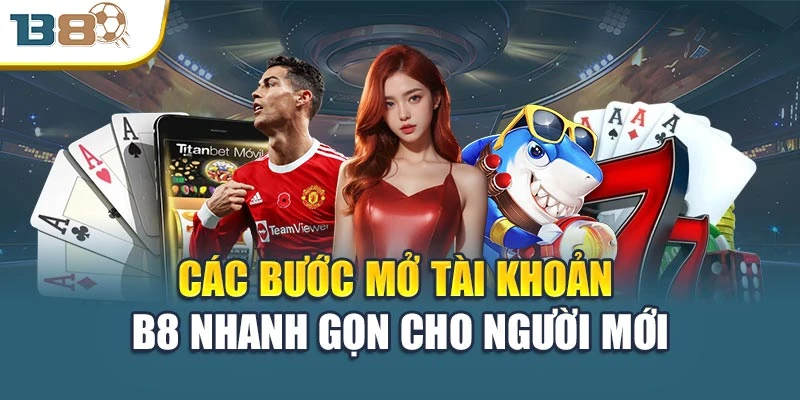 Các bước mở tài khoản B8 nhanh gọn cho người mới