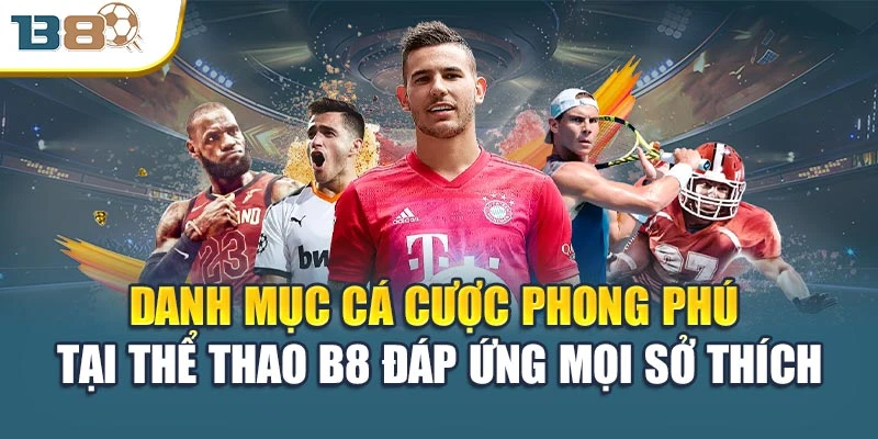 Danh mục cá cược phong phú tại thể thao B8 đáp ứng mọi sở thích