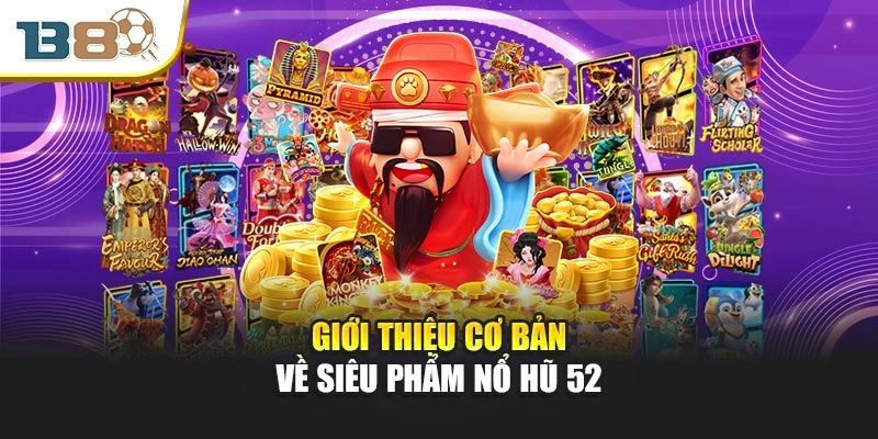 Giới thiệu cơ bản về siêu phẩm nổ hũ 52