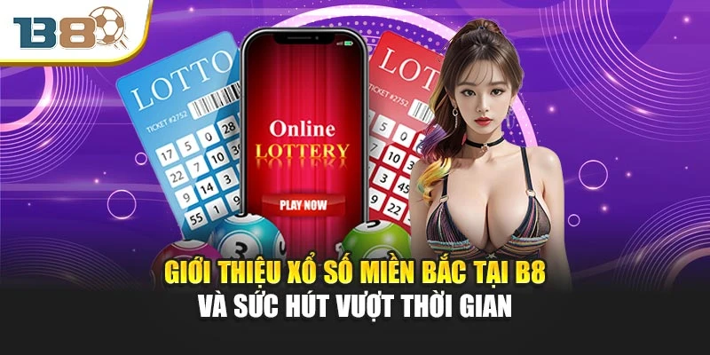 Giới thiệu Xổ số miền Bắc tại B8 và sức hút vượt thời gian