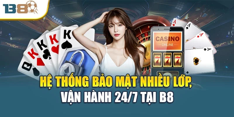 Hệ thống bảo mật nhiều lớp, vận hành 24/7 tại B8