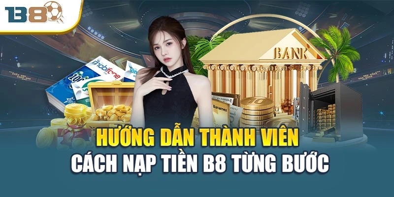 Hướng dẫn thành viên cách nạp tiền B8 từng bước
