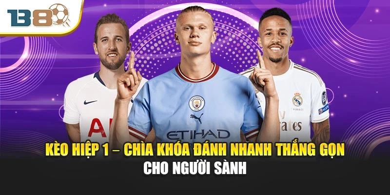 Kèo Hiệp 1 – Chìa Khóa Đánh Nhanh Thắng Gọn Cho Người Sành