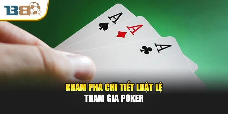 Khám phá chi tiết luật lệ tham gia Poker