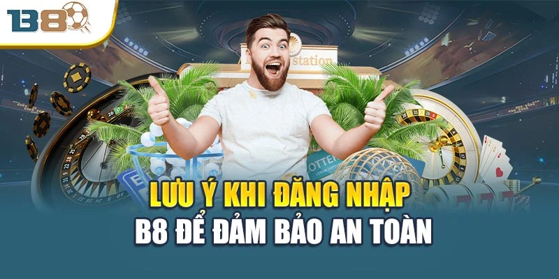 Lưu ý khi đăng nhập B8 để đảm bảo an toàn