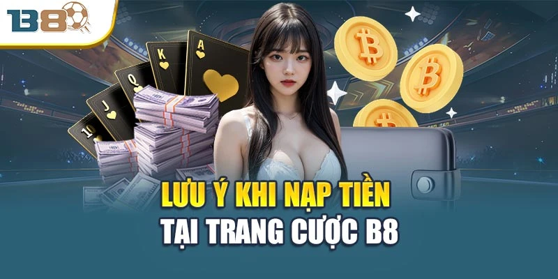 Lưu ý khi nạp tiền tại trang cược B8