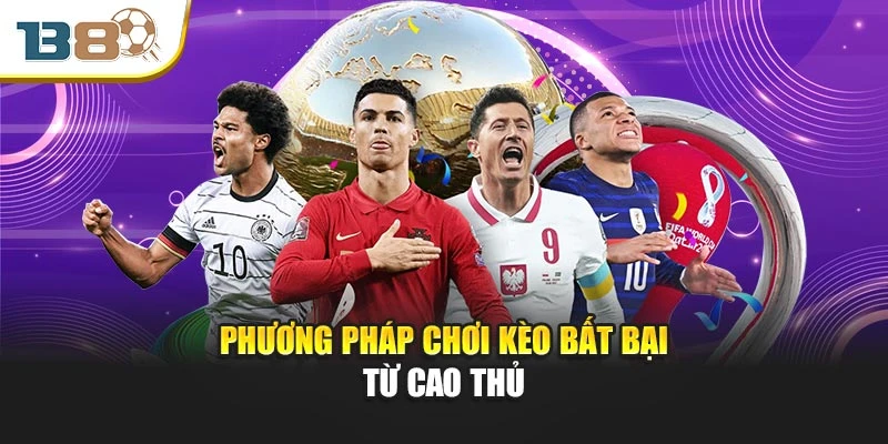 Phương pháp chơi kèo bất bại từ cao thủ