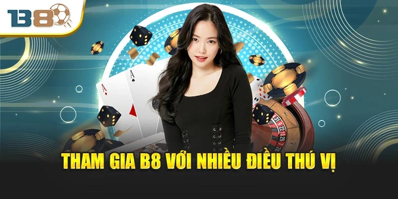 B8 - Nhà cái bóng đá - Live casino - Đá gà uy tín. 10 Tham gia B8 với nhiều điều thú vị