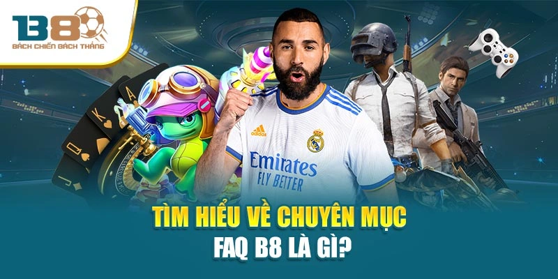 FAQ – Mục Giải Đáp Mọi Thắc Mắc Phổ Biến Cho Hội Viên 1 Tìm hiểu về chuyên mục FAQ B8 là gì?