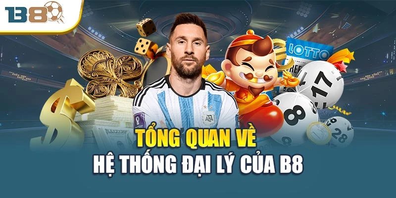 Tổng quan về hệ thống đại lý của B8