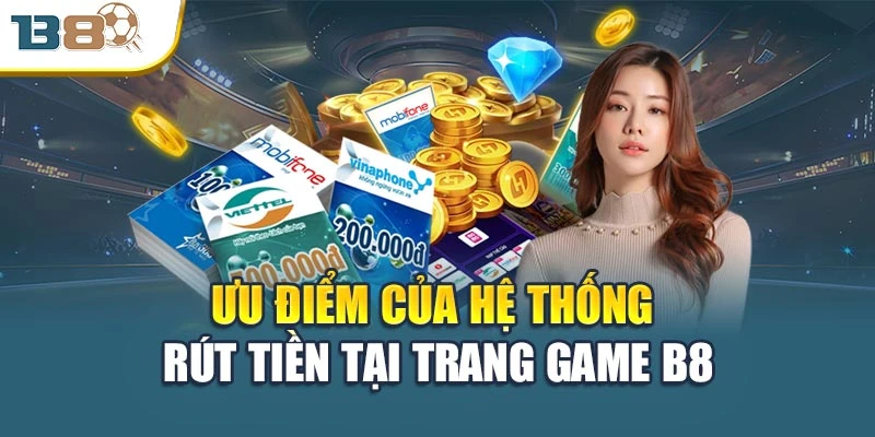 Ưu điểm của hệ thống rút tiền tại trang game B8