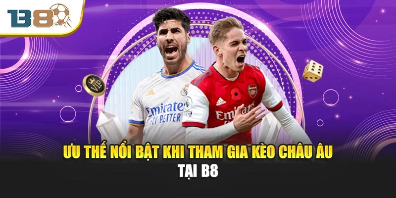 Ưu thế nổi bật khi tham gia kèo châu Âu tại B8