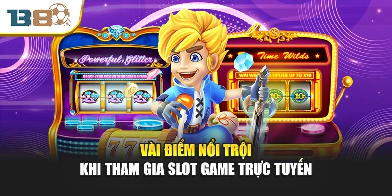 Vài điểm nổi trội khi tham gia slot game trực tuyến